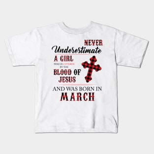 Never Underestimate A Girl Who Is Covered By The Blood Of Jesus And Was Born In March Kids T-Shirt